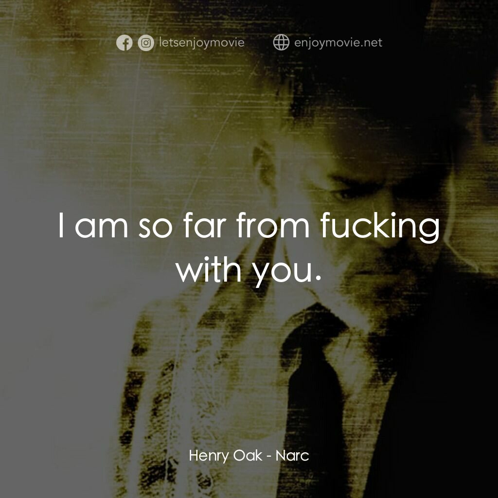 忠奸道電影對白：Henry Oak:  I am so far from fucking with you.