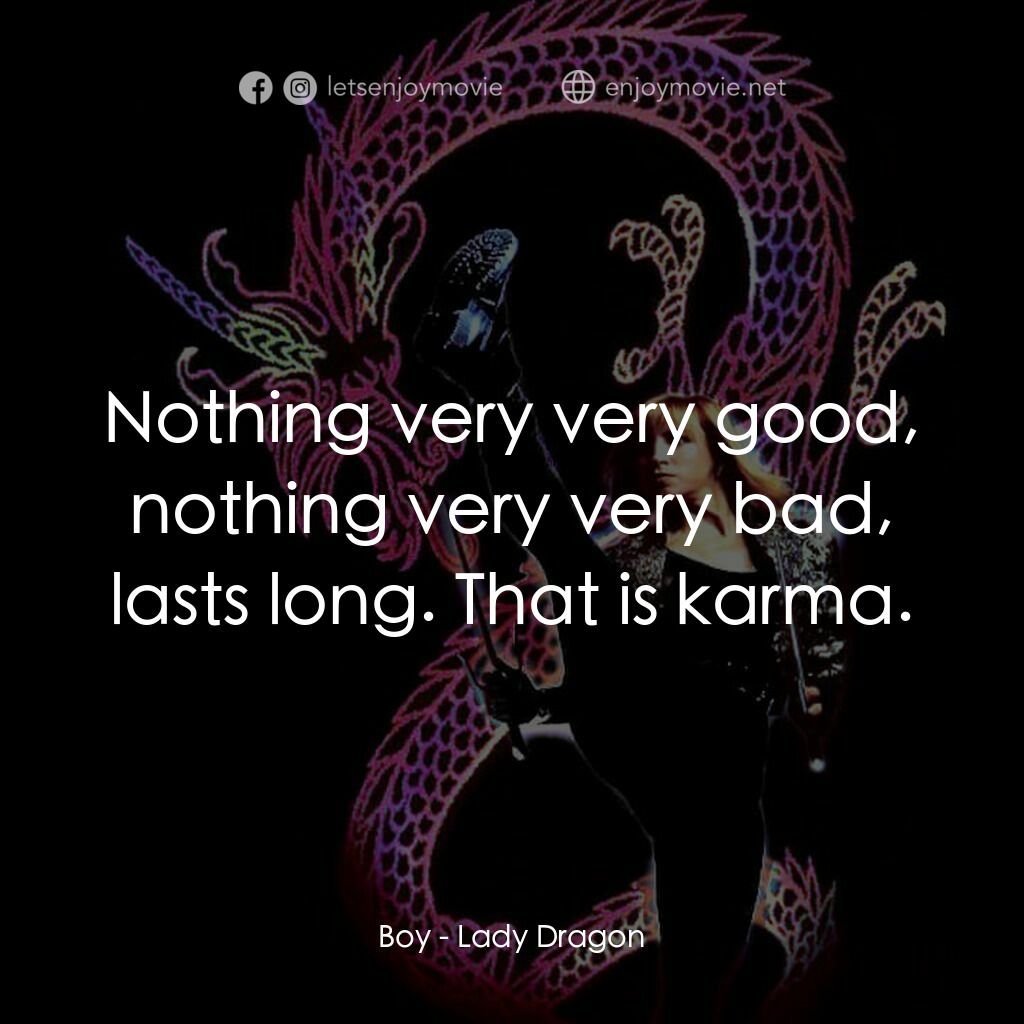 Lady Dragon電影對白：Boy:  Nothing very very good, nothing very very bad, lasts long. That is karma.
