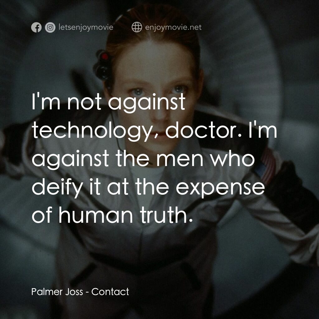 接觸未來電影對白：Palmer Joss:  I'm not against technology, doctor. I'm against the men who deify i