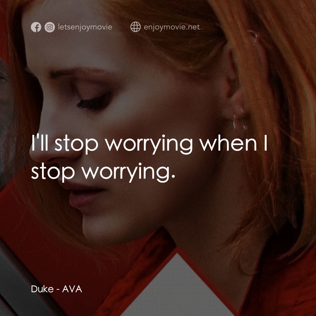 頭號殺姬Ava電影對白：Duke: I'll stop worrying when I stop worrying.