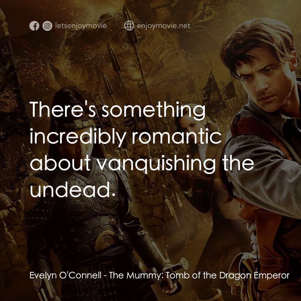 盜墓迷城3電影對白：Evelyn O'Connell: There's something incredibly romantic about vanquishing the und