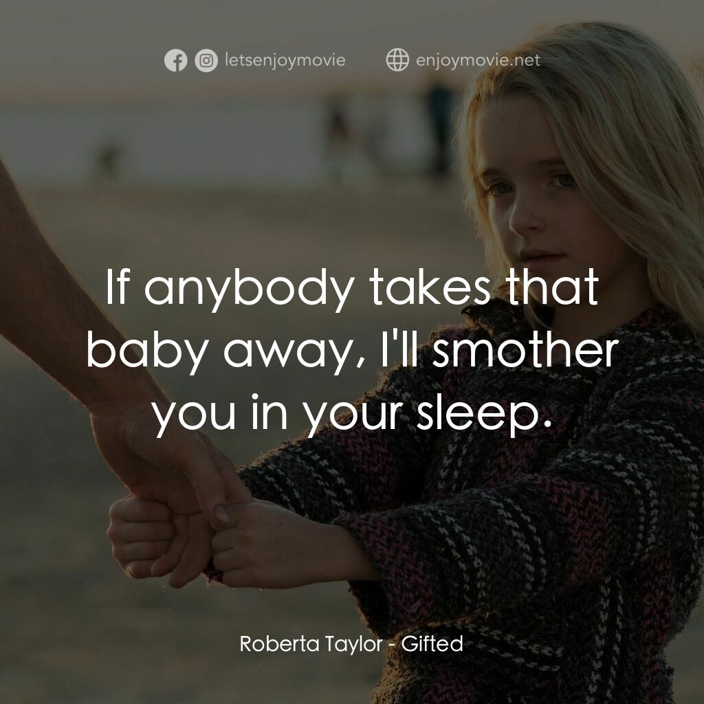 天賦的禮物電影對白：Roberta Taylor:  If anybody takes that baby away, I'll smother you in your sleep.