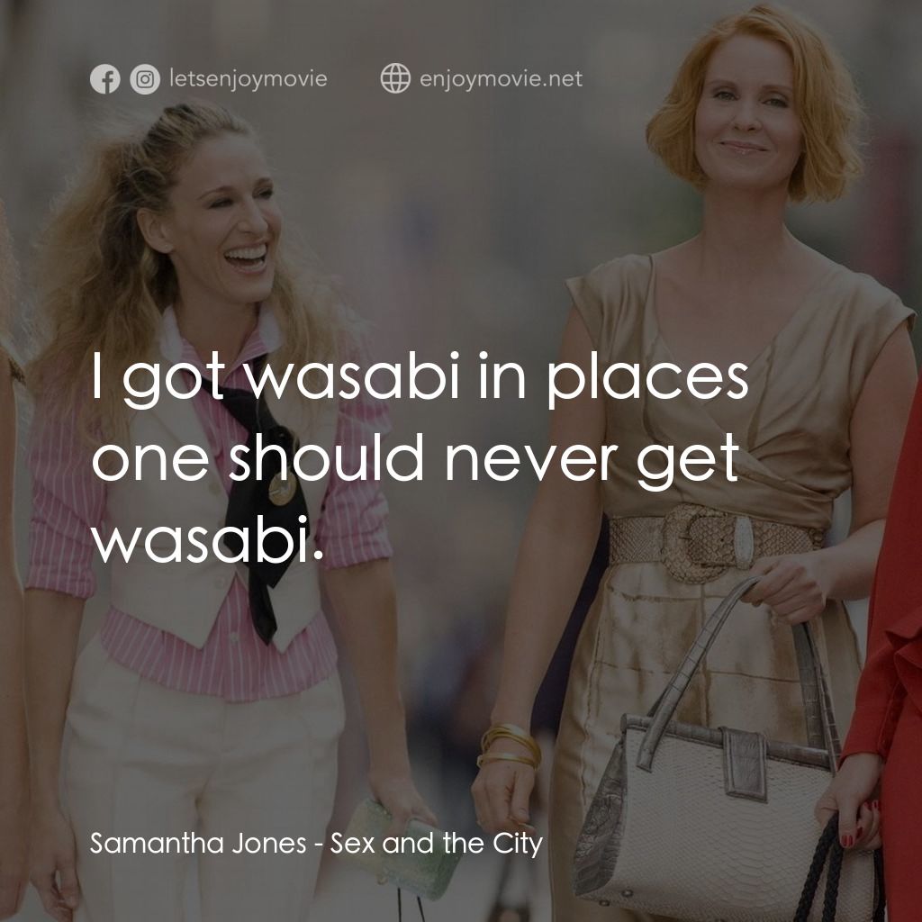 色慾都市電影對白：Samantha Jones: I got wasabi in places one should never get wasabi.