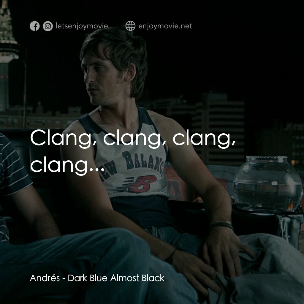 深藍即是黑電影對白：Andrés:  Clang, clang, clang, clang...