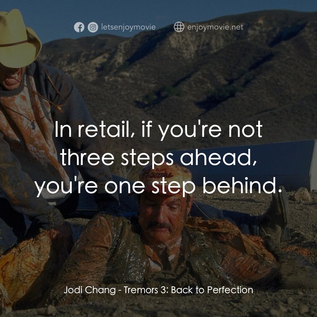 從地心竄出 3電影對白：Jodi Chang:  In retail, if you're not three steps ahead, you're one step behind.