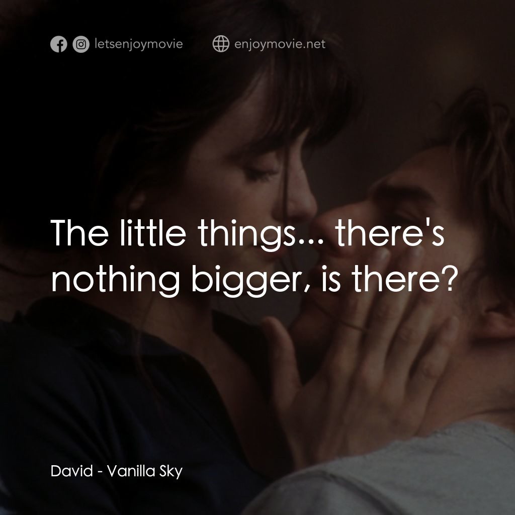 魂離情外天電影對白：David: The little things... there's nothing bigger, is there?
