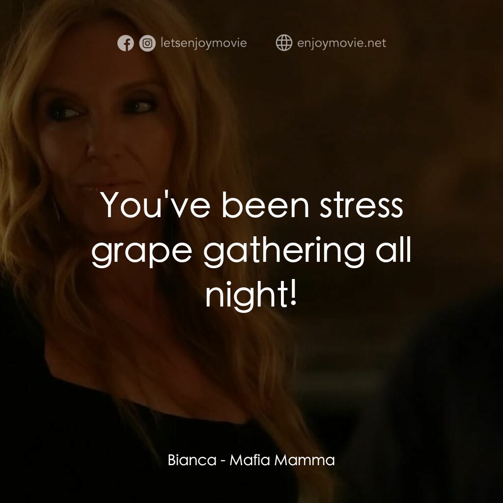 黑手黨老媽電影對白：Bianca:  You've been stress grape gathering all night!