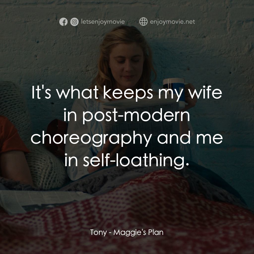 小三大計電影對白：Tony: It's what keeps my wife in post-modern choreography and me in self-loathing