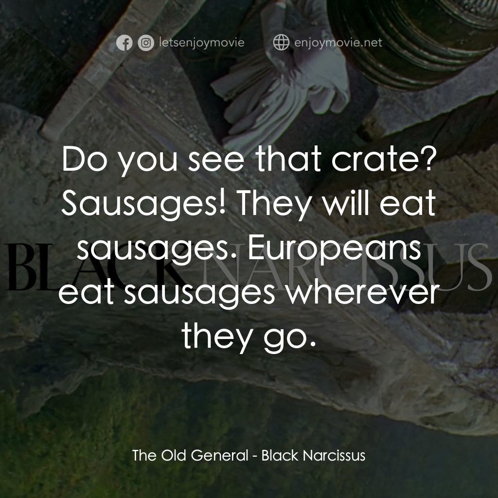 思凡電影對白：The Old General: Do you see that crate? Sausages! They will eat sausages. Europea
