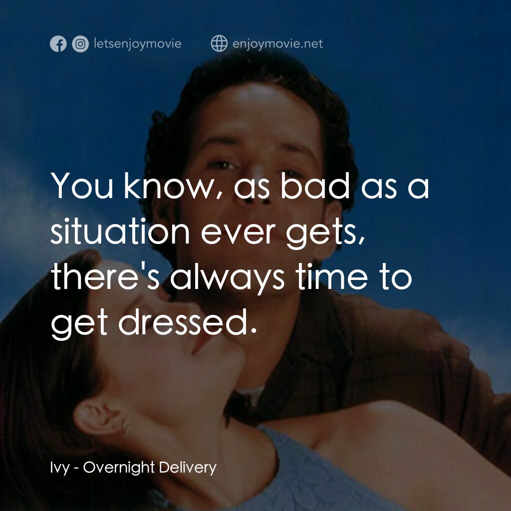 愛情快遞電影對白：Ivy:  You know, as bad as a situation ever gets, there's always time to get dress