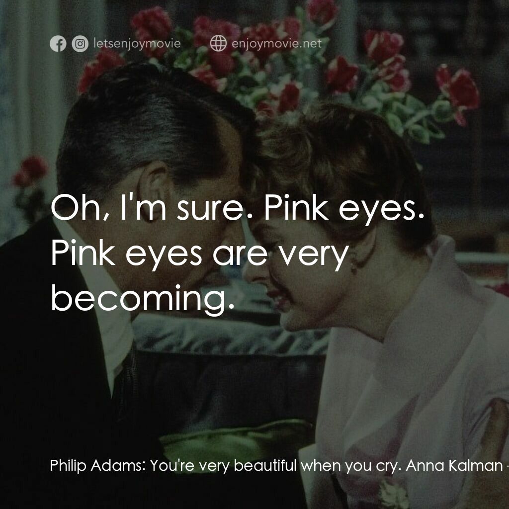 Indiscreet電影對白：Philip Adams:  You're very beautiful when you cry. Anna Kalman:  Oh, I'm sure. Pi