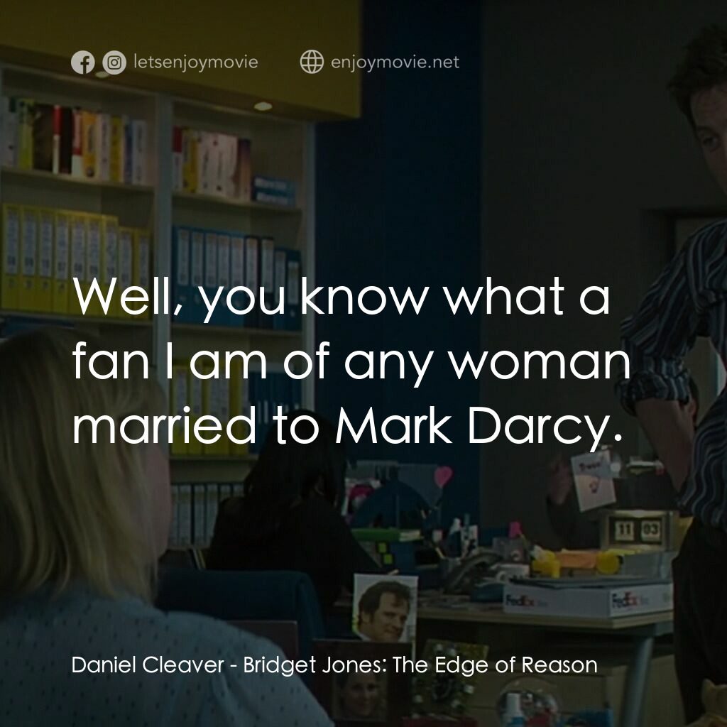 BJ 單身日記：男人禍水電影對白：Daniel Cleaver:  Well, you know what a fan I am of any woman married to Mark Darc
