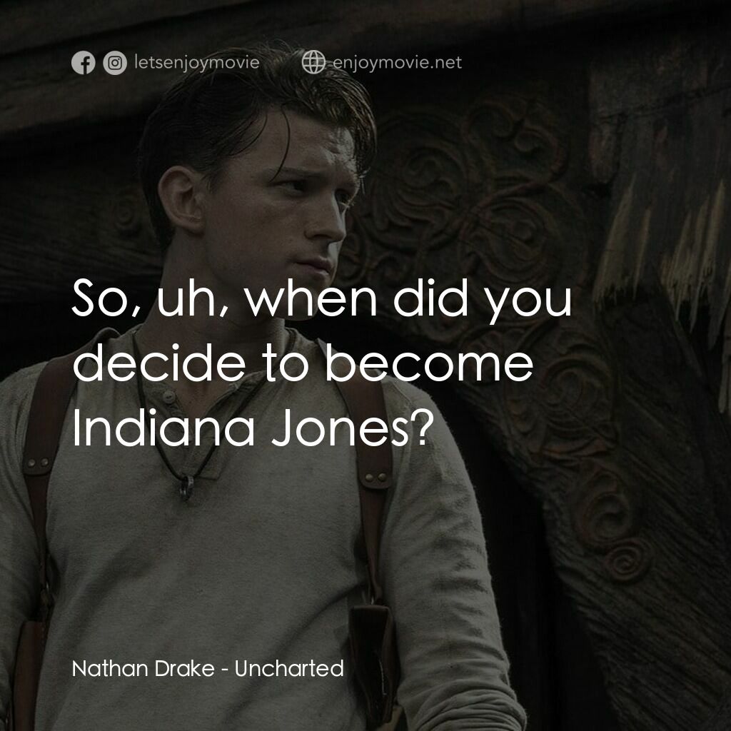 秘境探險電影對白：Nathan Drake:  So, uh, when did you decide to become Indiana Jones?
