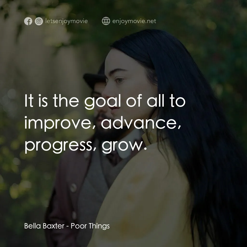 可憐的東西經典對白：Bella Baxter:  It is the goal of all to improve, advance, progress, grow.
