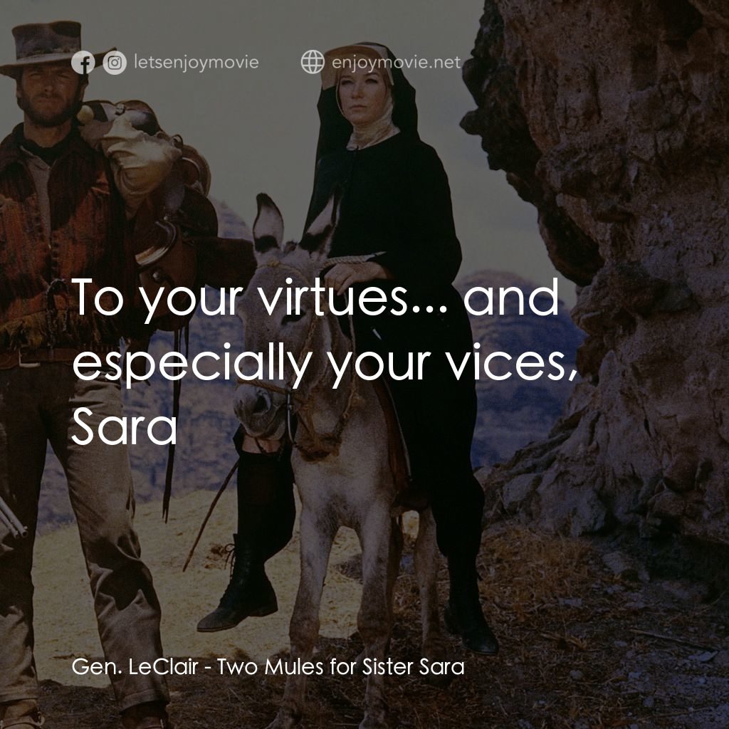 烈女鏢客電影對白：Gen. LeClair: To your virtues... and especially your vices, Sara