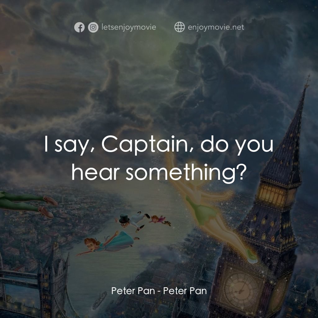 小飛俠電影對白：Peter Pan: I say, Captain, do you hear something?