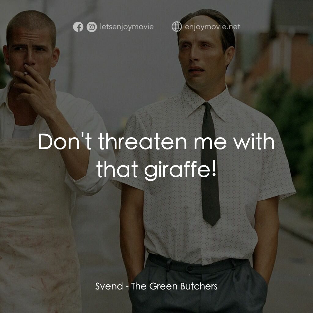 只賣有機肉電影對白：Svend:  Don't threaten me with that giraffe!