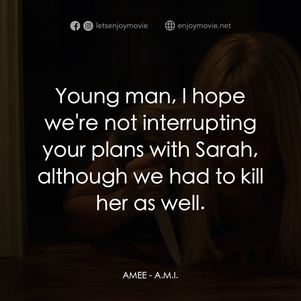 A.M.I.電影對白：AMEE: Young man, I hope we're not interrupting your plans with Sarah, although we