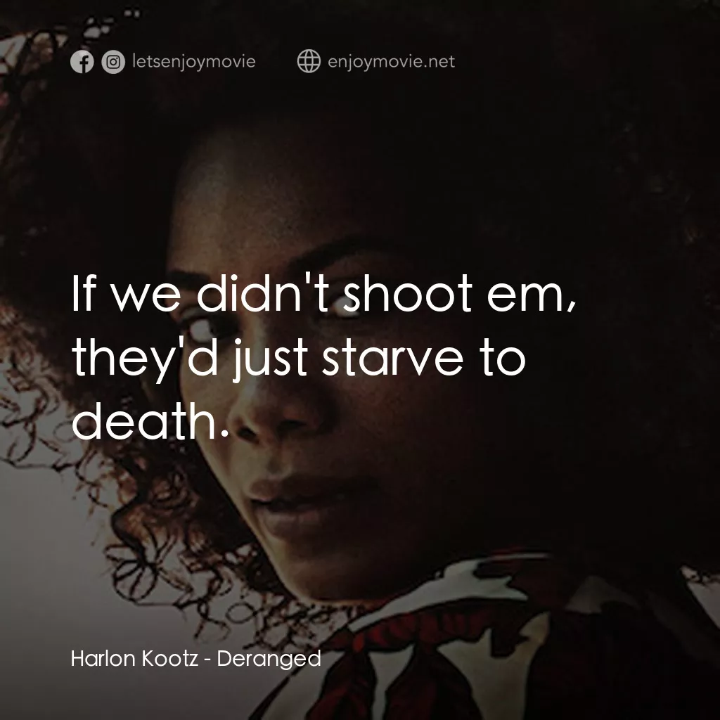 Deranged電影對白：Harlon Kootz: If we didn't shoot em, they'd just starve to death.