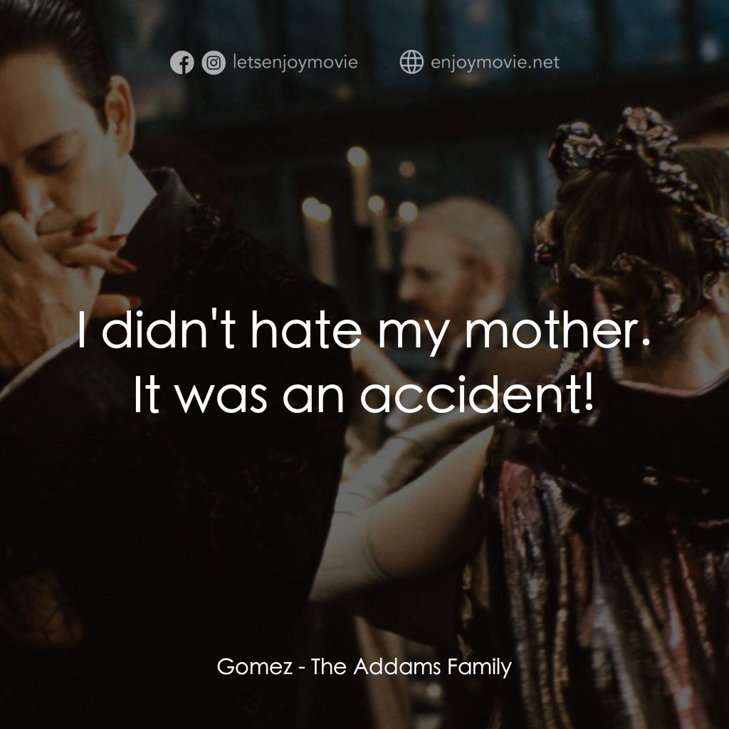 愛登士家庭電影對白：Gomez: I didn't hate my mother. It was an accident!