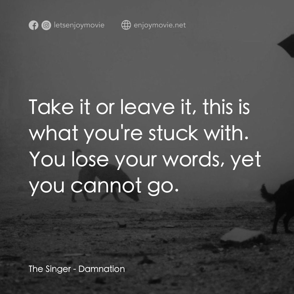 《煉獄人間》經典台詞：The Singer: Take it or leave it, this is what you& ...