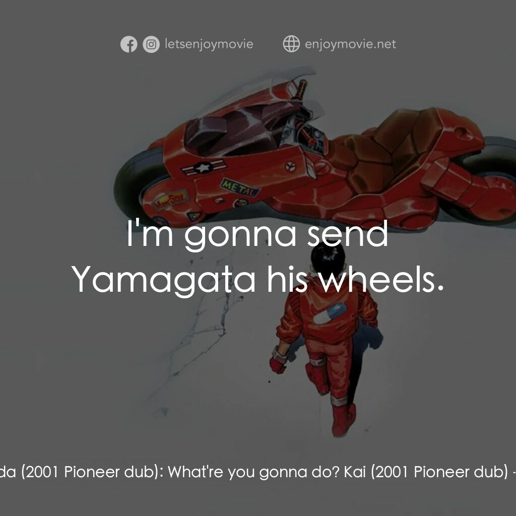 亞基拉電影對白：Kaneda (2001 Pioneer dub):  What're you gonna do? Kai (2001 Pioneer dub):  I'm go