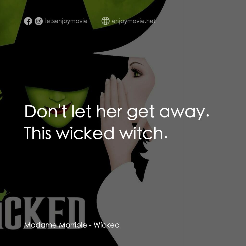魔法壞女巫電影對白：Madame Morrible:  Don't let her get away. This wicked witch.
