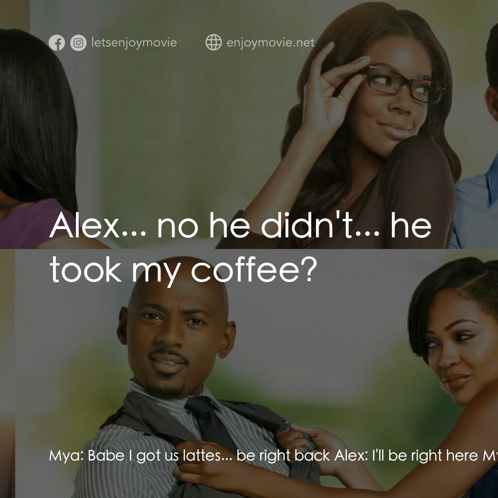 男人行不行電影對白：Mya:  Babe I got us lattes... be right back Alex:  I'll be right here Mya:  Oh, y