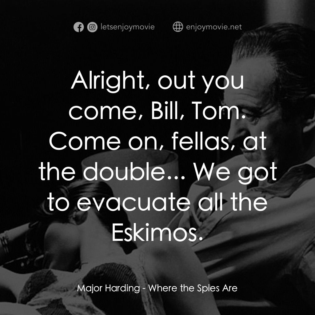 Where the Spies Are電影對白：Major Harding: Alright, out you come, Bill, Tom. Come on, fellas, at the double..