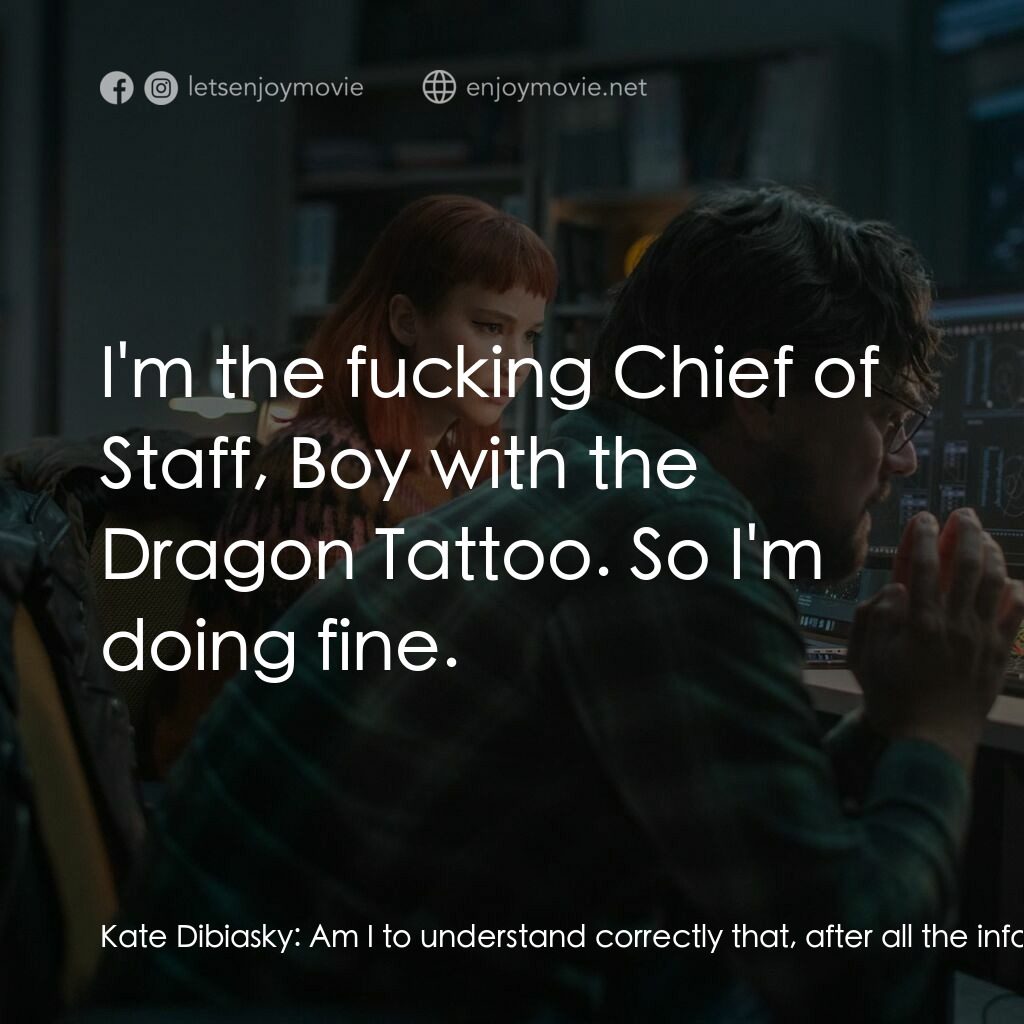 千萬別抬頭電影對白：Kate Dibiasky:  Am I to understand correctly that, after all the information you'