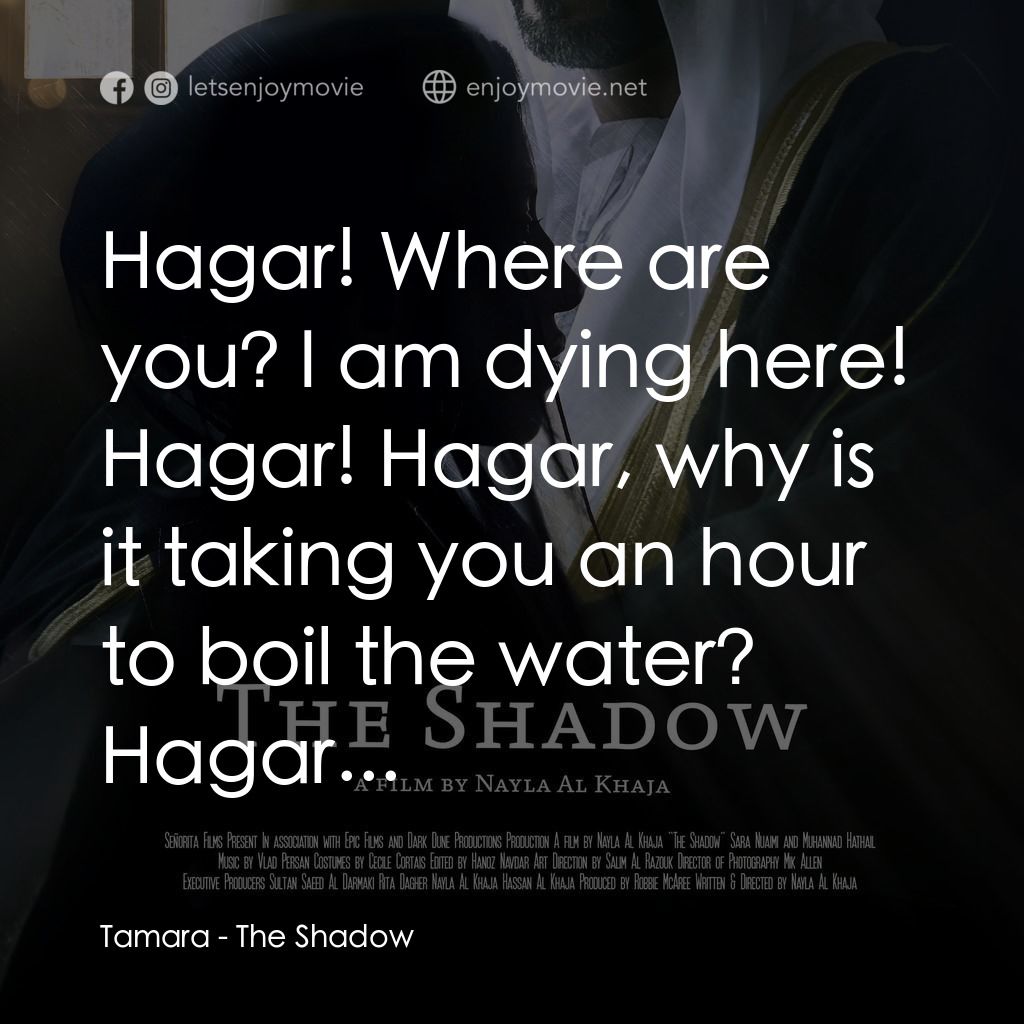 The Shadow經典對白：Tamara: Hagar! Where are you? I am dying here! Hagar! Hagar, why is it taking you an hour to boil the