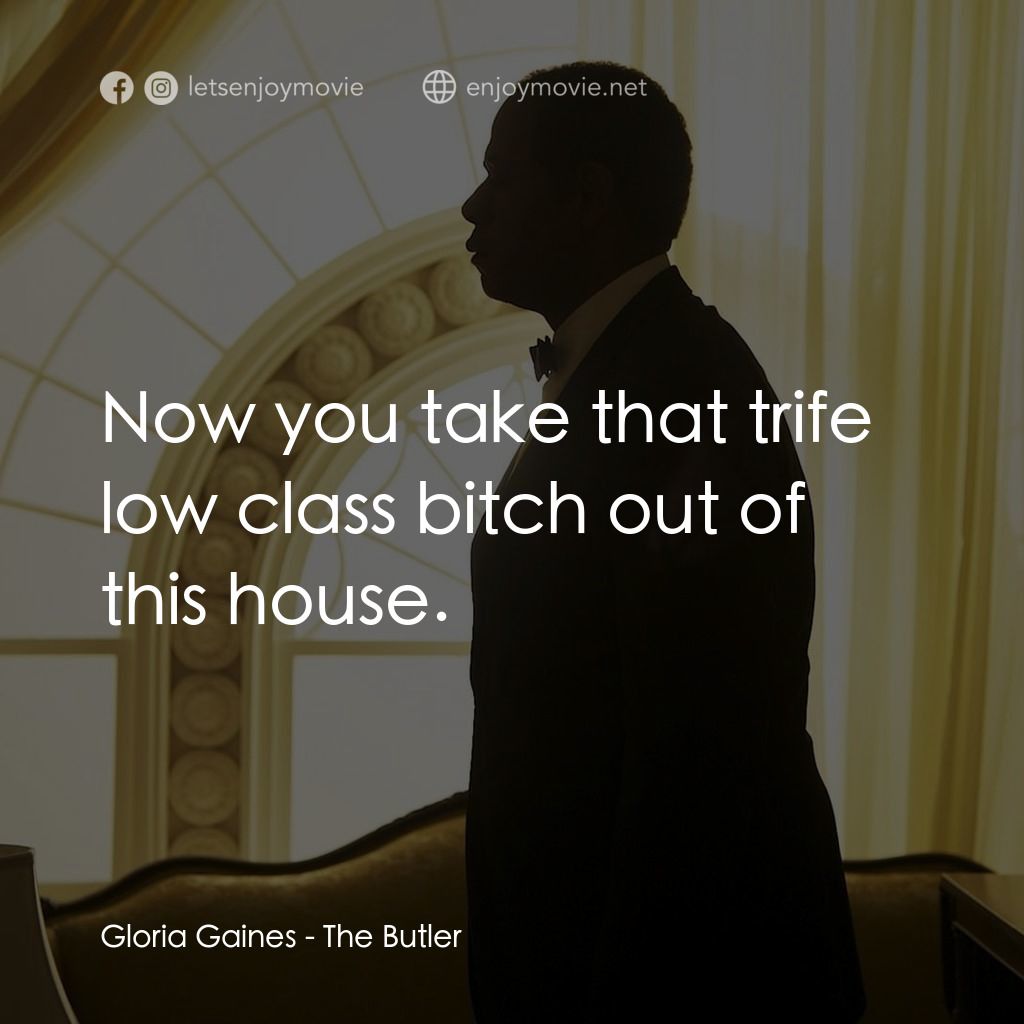 白宮管家電影對白：Gloria Gaines: Now you take that trife low class bitch out of this house.
