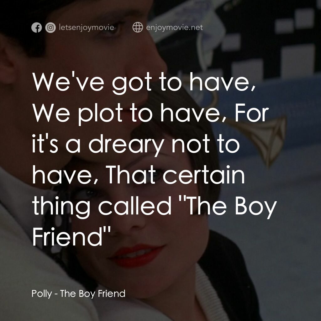 男朋友電影對白：Polly:  We've got to have, We plot to have, For it's a dreary not to have, That c