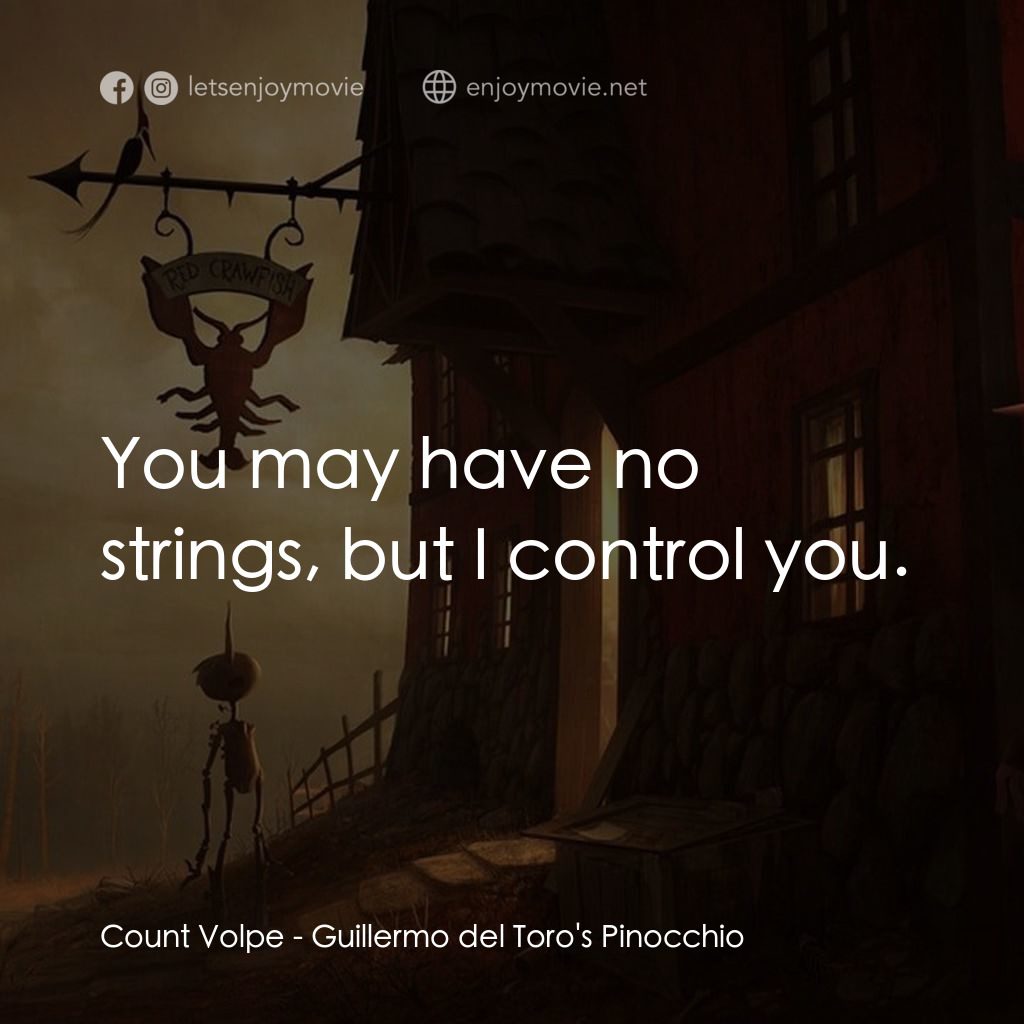 吉拿域戴拖路之皮諾丘電影對白：Count Volpe: You may have no strings, but I control you.