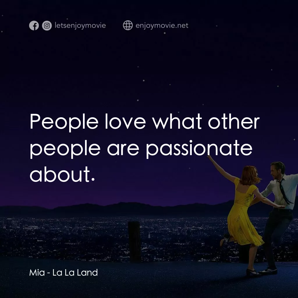 星聲夢裡人電影對白：Mia:  People love what other people are passionate about.