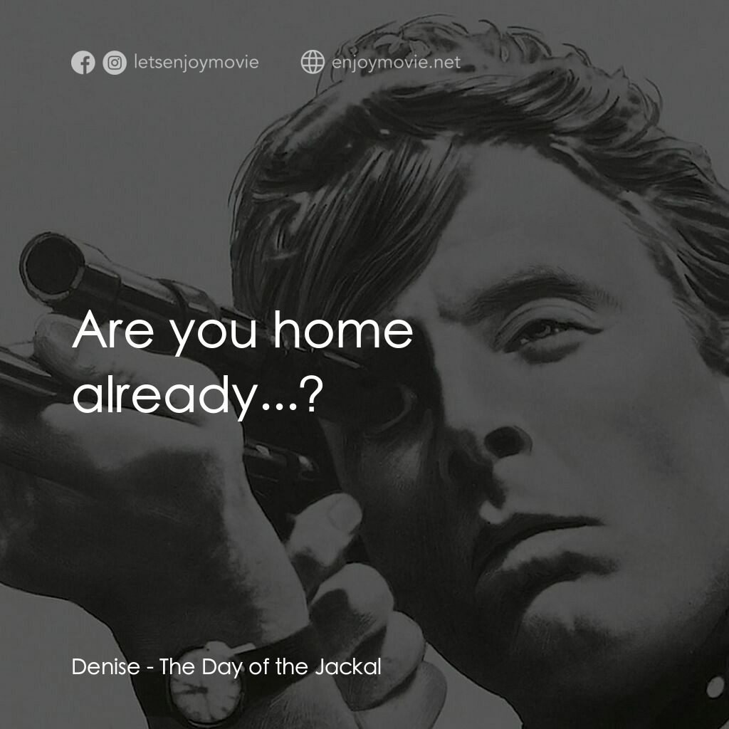 豺狼之日電影對白：Denise:  Are you home already...? 