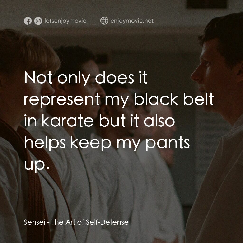 宅男空手道電影對白：Sensei:  Not only does it represent my black belt in karate but it also helps kee