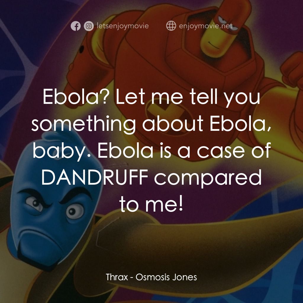 抗體奇俠經典對白：Thrax: Ebola? Let me tell you something about Ebola, baby. Ebola is a case of DANDRUFF compared to me