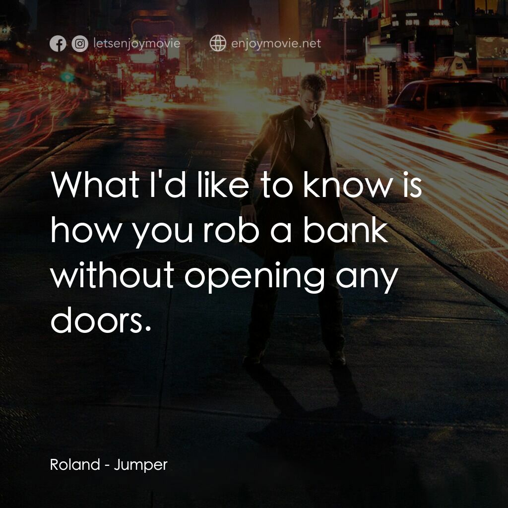 越空行者電影對白：Roland:  What I'd like to know is how you rob a bank without opening any doors.