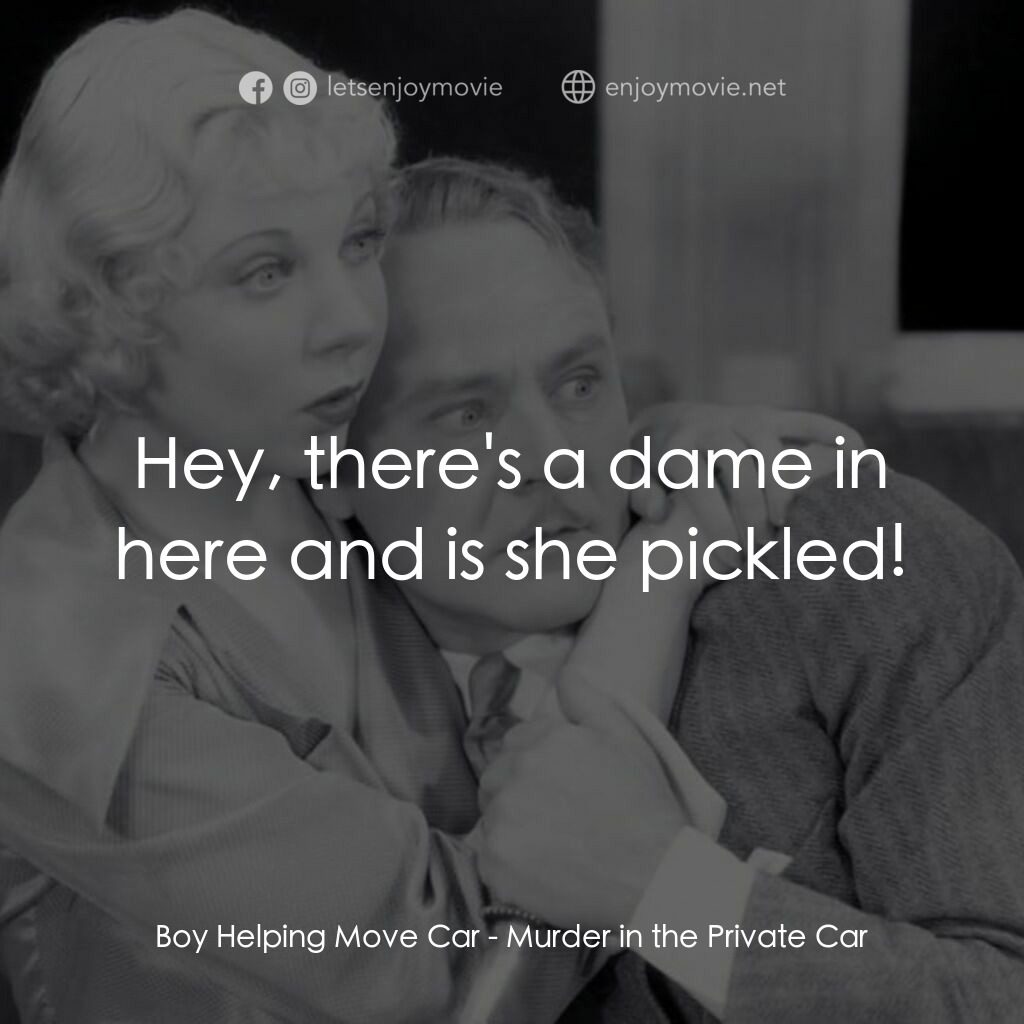 Murder in the Private Car電影對白：Boy Helping Move Car:  Hey, there's a dame in here and is she pickled!