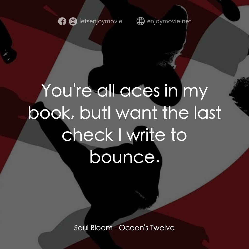 盜海豪情十二瞞徒電影對白：Saul Bloom: You're all aces in my book, butI want the last check I write to bounc