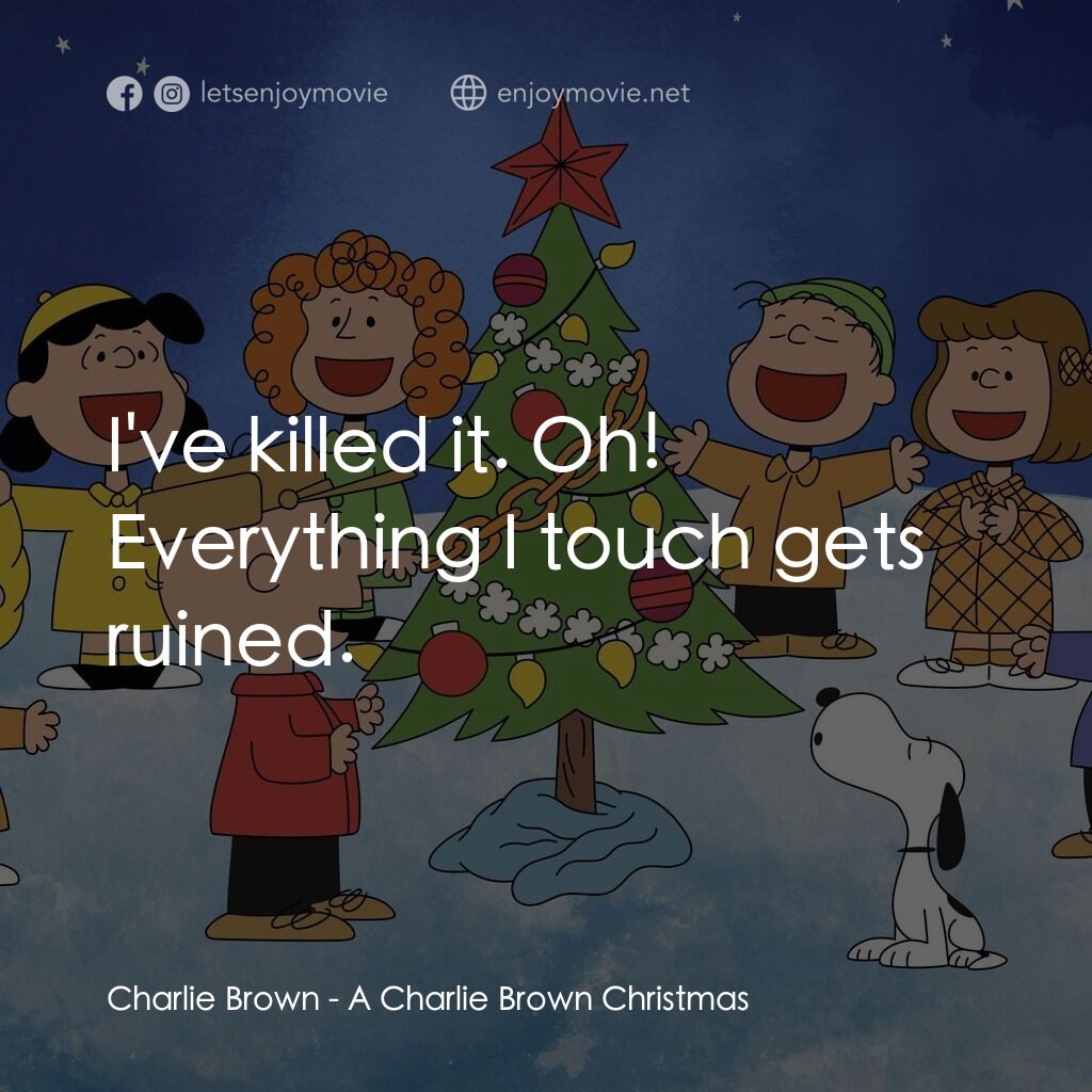 查理布朗的愉快聖誕電影對白：Charlie Brown:  I've killed it. Oh! Everything I touch gets ruined.