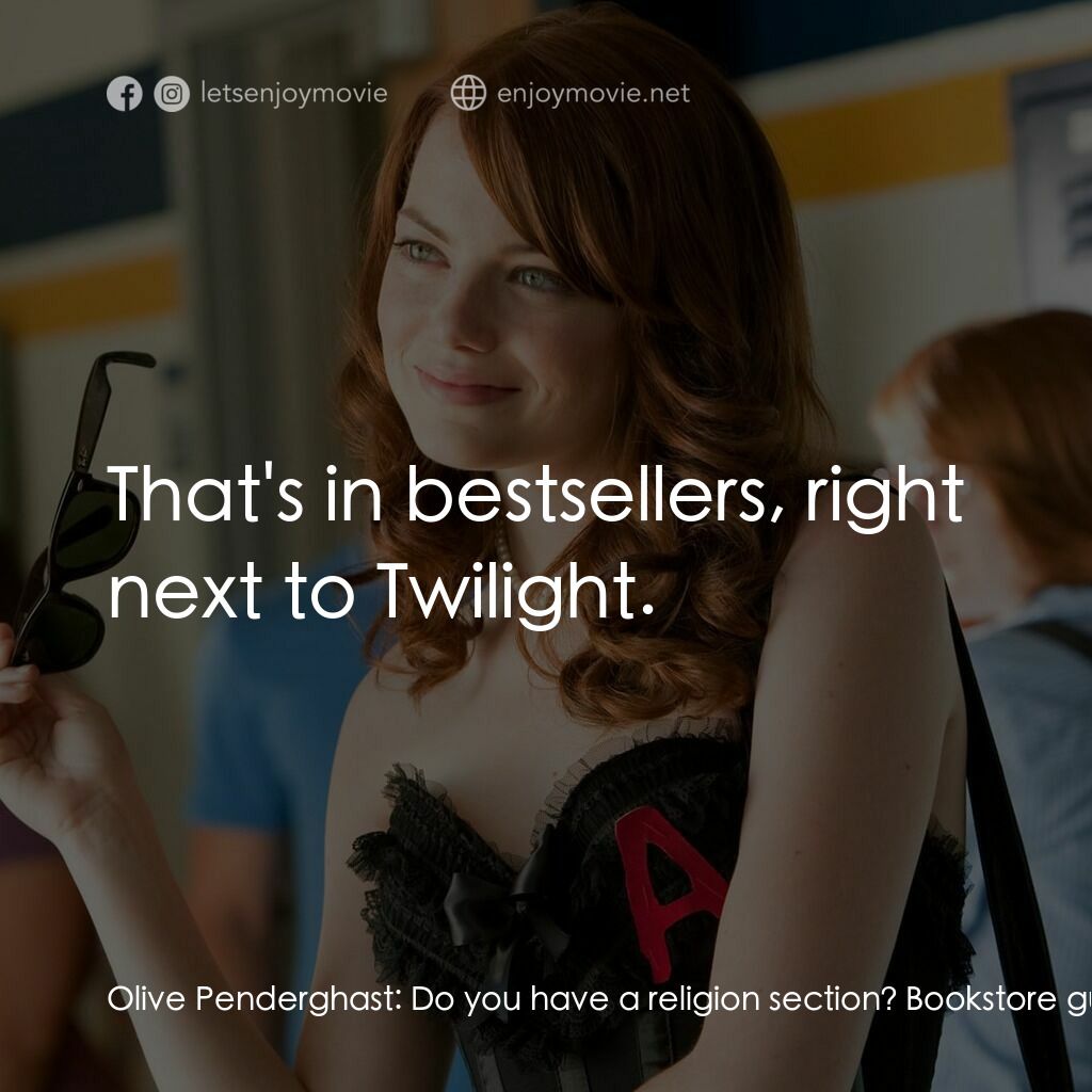 緋聞教主電影對白：Olive Penderghast:  Do you have a religion section? Bookstore guy:  It's right ov