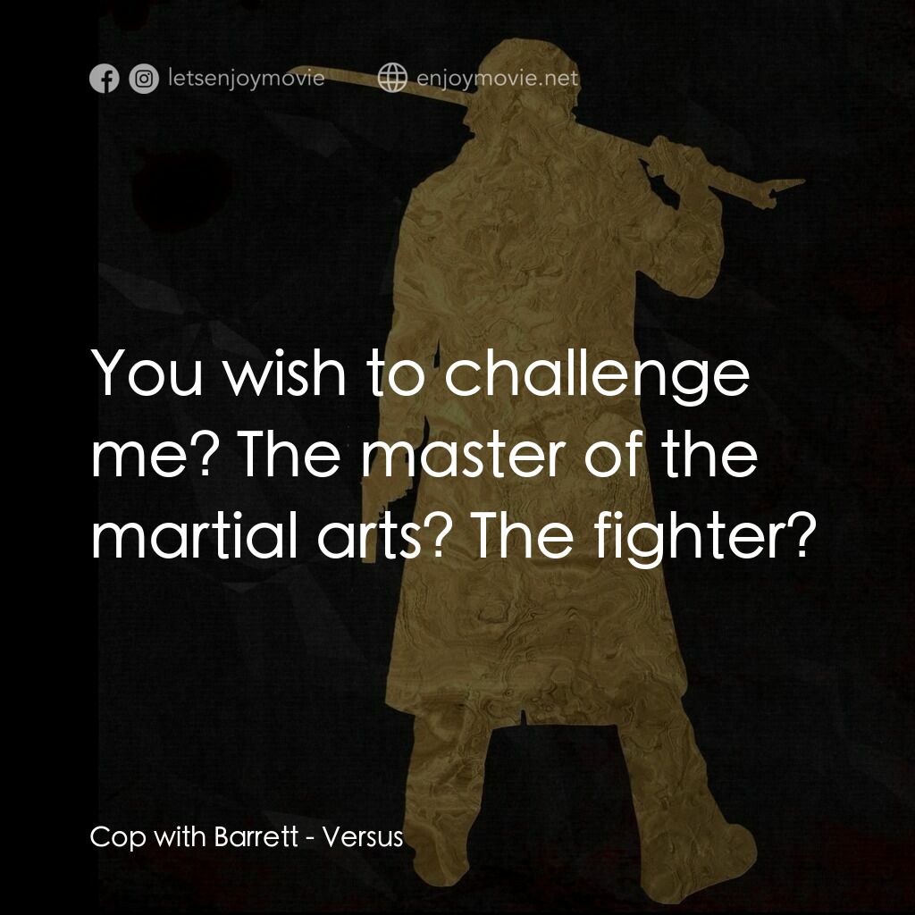千年決鬥電影對白：Cop with Barrett:  You wish to challenge me? The master of the martial arts? The 