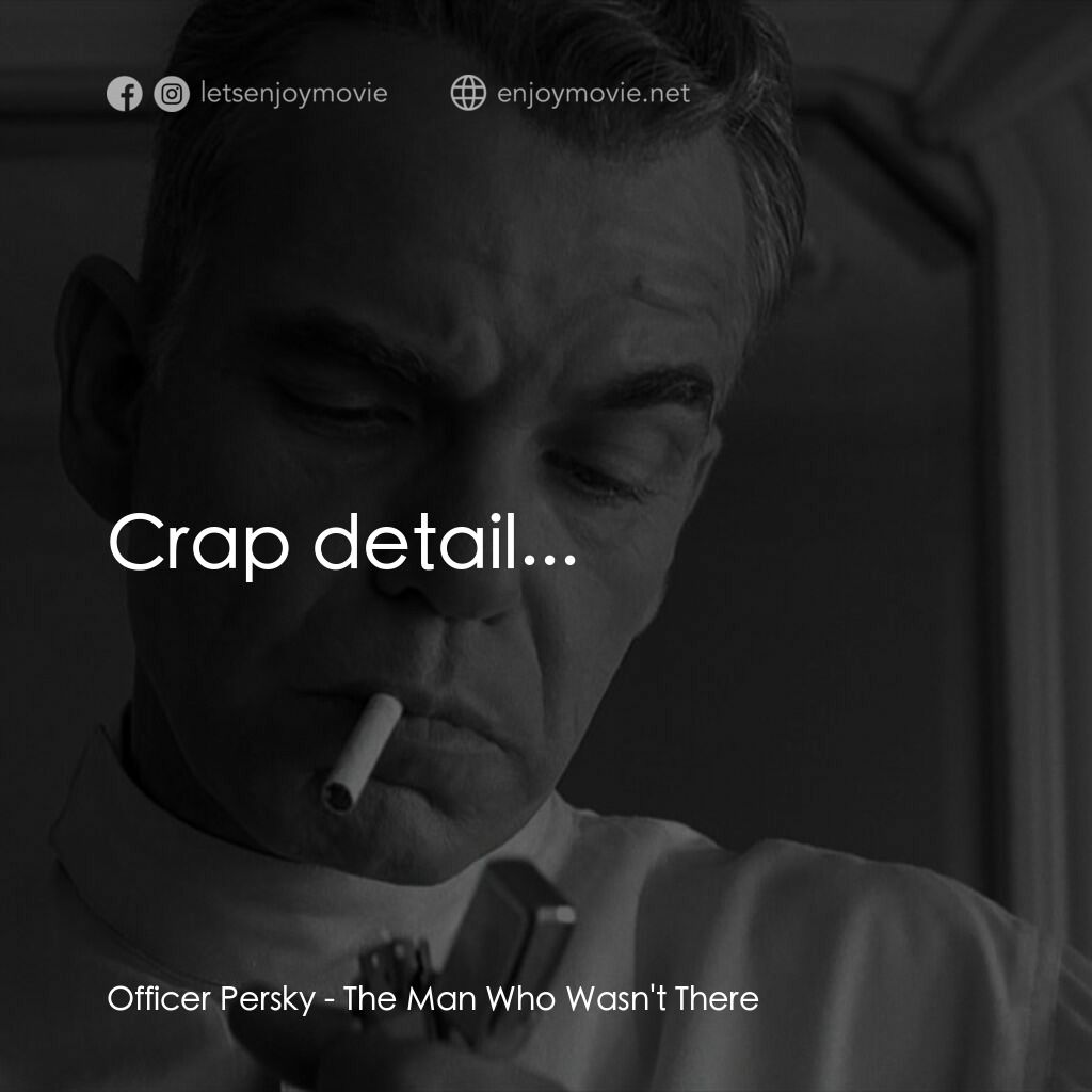 缺席的男人電影對白：Officer Persky:  Crap detail...