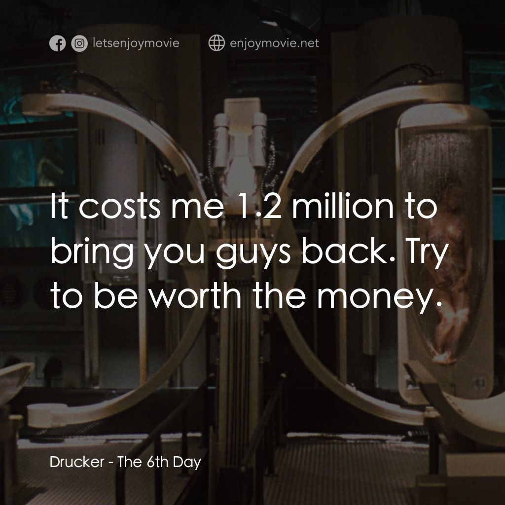 第六發現電影對白：Drucker: It costs me 1.2 million to bring you guys back. Try to be worth the mone