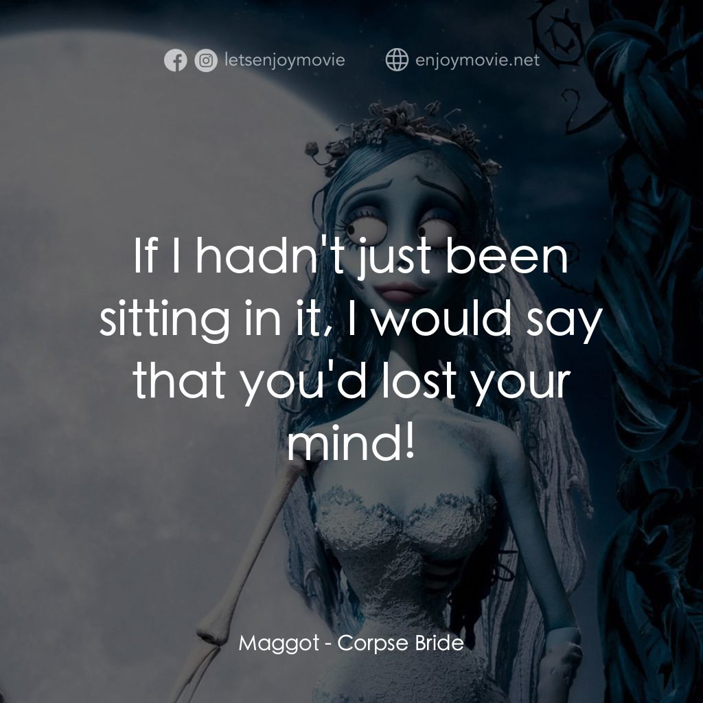 怪誕屍新娘電影對白：Maggot: If I hadn't just been sitting in it, I would say that you'd lost your min