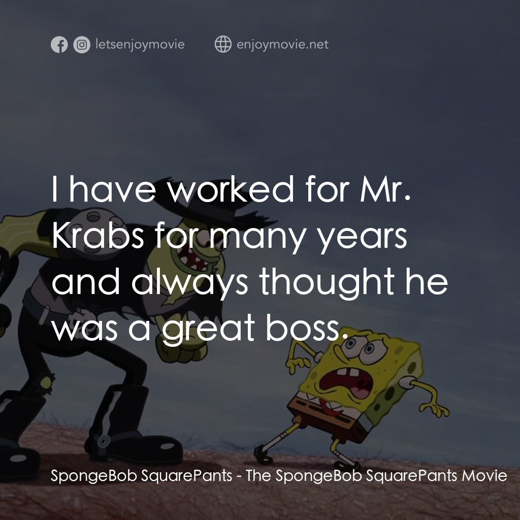 頑皮小海綿大電影電影對白：SpongeBob SquarePants: I have worked for Mr. Krabs for many years and always thou