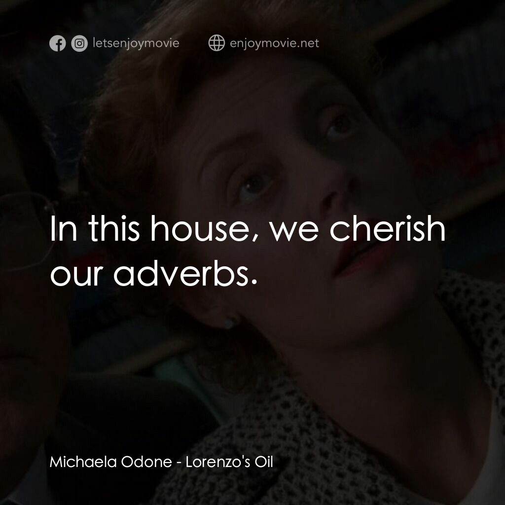 羅倫佐的油電影對白：Michaela Odone:  In this house, we cherish our adverbs.