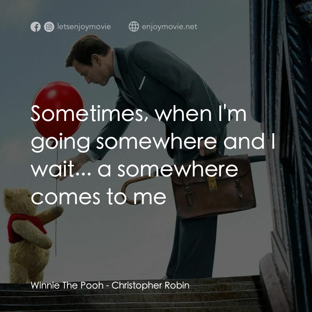 維尼與我電影對白：Winnie The Pooh:  Sometimes, when I'm going somewhere and I wait... a somewhere c